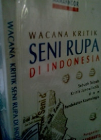 Wacana Kritik Seni Rupa di Indonesia: Sebuah Telaah Kritik Jurnalistik dan Pendekatan Kosmologis