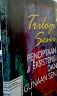 Trilogi Seni: Penciptaan, Eksistensi, dan Kegunaan Seni