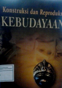 Konstruksi dan reproduksi Kebudayaan