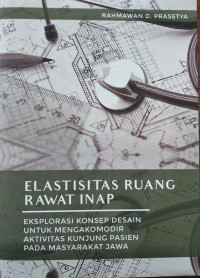 Elastisitas ruang rawat inap : eksplorasi konsep desain untuk mengakomodir aktivitas kunjungan pasien pada masyarakat Jawa