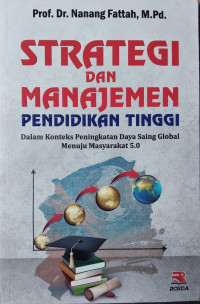 Strategi dan manajemen pendidikan tinggi : dalam konteks peningkatan daya saing global menuju masyarakat 5.0