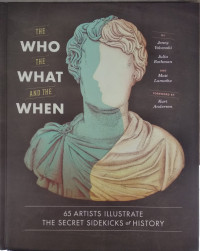 The who, the what, and the when : 65 artist ilustrate the secret sidekocks of history