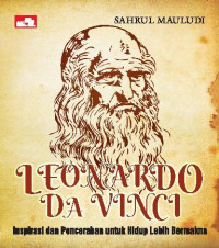 Leonardo Da Vinci : Inspirasi dan pencerahan untuk hidup lebih bermakna