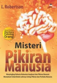 Misteri Pikiran Manusia; Menyingkap Rahasia Kekuatan Imajinasi dan Pemikiran Manusia