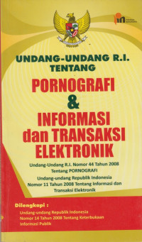 Undang-Undang R.I. Tentang Pornografi & Informasi Dan Transaksi Elektronik