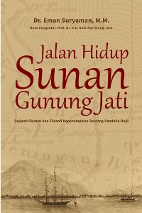 Jalan Hidup Sunan Gunung Jati ; Sejarah Faktual dan Filosofi Kepemimpinan Seorang Pandhita Raja