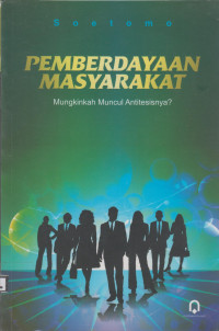 Pemberdayaan Masyarakat : Mungkinkah muncul antitesisnya?