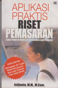 Aplikasi Praktis Riset Pemasaran: Cara Praktis Meneliti Konsumen Dan Pesaing