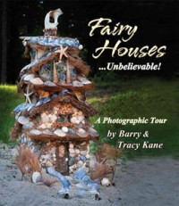 Fairy Houses Unbelievable!: A Photographic Tour