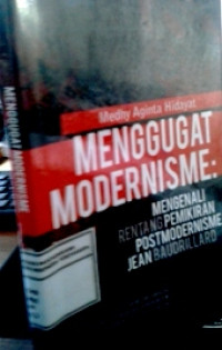 Menggugat Modernisme : Mengenali rentang pemikiran postmodernisme Jean Baudrillard
