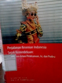 Image of Perjalanan Kesenian Indonesia Sejak Kemerdekaan: Perubahan dalam pelaksanaan, isi dan profesi