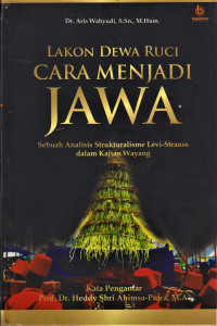 Image of Lakon Dewa Ruci cara menjadi Jawa : sebuah analisis struturalisme Levi-Strauss dalam kajian wayang