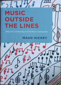Music outside the lines : ideas for composing in K - 12 music classrooms