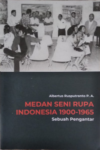 Medan seni rupa Indonesia 1900 - 1965 : sebuah pengantar