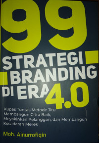 Image of 99 Strategi Branding Di Era 4.0 : Kupas Tuntas Metode Jitu Membangun Citra Baik, MeyakinkanPelanggan, dan Membangun Kesadaran Merek