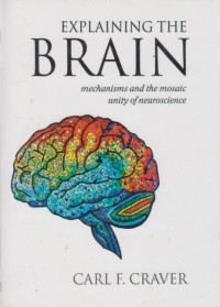 Image of Explaining The Brain: Machanisms And The Mosaic Unity Of Neuroscience