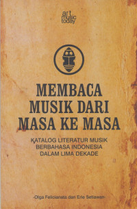 Membaca Musik Dari Masa Ke Masa: Katalog Literatur Musik Berbahasa Indonesia Dalam Lima Dekade (1960an-2015)
