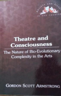 Theatre and Consciousness: The Nature of Bio-Evolutionary Complexity in the Arts