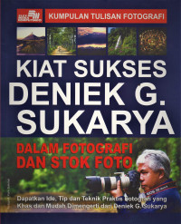 Kiat sukses Deniek G. Sukarya dalam fotografi dan stok foto : Buku panduan fotografi ( Edisi Revisi )