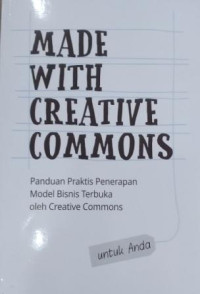 Made with creative commons: panduan praktis penerapan model bisnis terbuka oleh creative commons