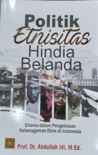Politik etnisitas Hindia Belanda : dilema dalam pengelolaan keberagaman etnis di Indonesia