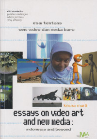 Esai tentang Seni Video dan Media Baru = Essays on Video Art and New Media : Indonesia and Beyond
