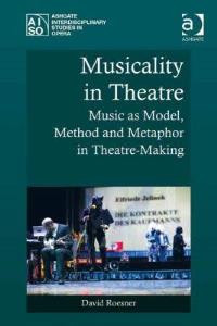 Musicality in Theatre Music as Model, Method and Metaphor in Theatre Making