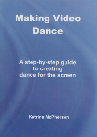 Image of Making Video Dance: A step-by-step guide to creating dance for the screen