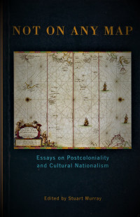 Not On Any Map; Essays On Postcoloniality And Cultural Nationalism