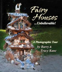 Fairy Houses Unbelievable!: A Photographic Tour